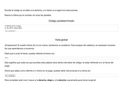 Escribe el código en el editor a la derecha, y tu héroe va a seguir tus instrucciones.
Mueve tu héroe por el corredor sin toc