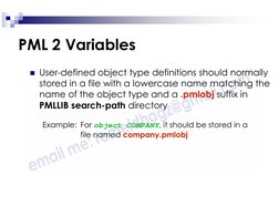 PML 2 Variables
User-defined object type definitions should normally
stored in a file with a lowercase name matching the
nam