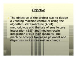 Objective
Objective
n The objective of the project was to design 
The objective of the project was to design 
a vending machi