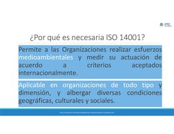 ¿Por qué es necesaria ISO 14001?
Permite a las Organizaciones realizar esfuerzos
medioambientales y medir su actuación de
acu