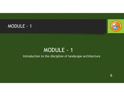 MODULE - 1
6
MODULE - 1
Introduction to the discipline of landscape architecture
