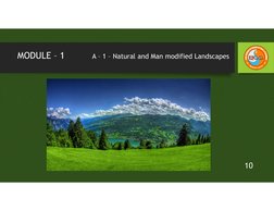 MODULE – 1          A – 1 – Natural and Man modified Landscapes
10
