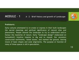 MODULE – 1      A – 2 – Brief history and growth of Landscape
Prehistoric:
Early cultures attempted to re-create or express i