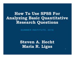 How To Use SPSS For 
Analyzing Basic Quantitative 
Research Questions
SUMMER INSTITUTE, 2016
Steven A. Hecht
Maria R. Ligas
1