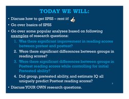 TODAY WE WILL: 
• Discuss how to get SPSS – rent it! 
• Go over basics of SPSS
• Go over some popular analyses based on follo