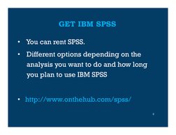GET IBM SPSS
•
You can rent SPSS. 
•
Different options depending on the 
analysis you want to do and how long 
you plan to us