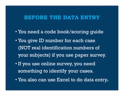 BEFORE THE DATA ENTRY
• You need a code book/scoring guide
• You give ID number for each case 
(NOT real identification numbe