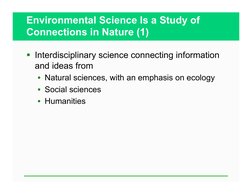 Environmental Science Is a Study of 
Connections in Nature (1) 
  Interdisciplinary science connecting information 
and idea