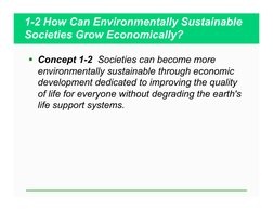 1-2 How Can Environmentally Sustainable 
Societies Grow Economically? 
  Concept 1-2  Societies can become more 
environment