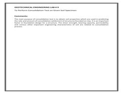 GEOTECHNICAL ENGINEERING LAB # 9 
To Perform Consolidation Test on Given Soil Specimen 
 
Comments: 
The main purpose of co