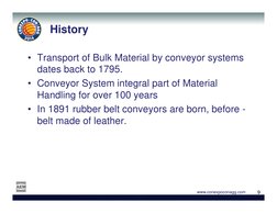 9
9
www.conexpoconagg.com
History
• Transport of Bulk Material by conveyor systems 
dates back to 1795.
• Conveyor System int