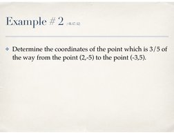 Example # 2 (#B.47.42)
✤Determine the coordinates of the point which is 3/5 of 
the way from the point (2,-5) to the point (-