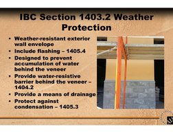 IBC Section 1403.2 Weather 
Protection
• Weather-resistant exterior 
wall envelope
• Include flashing – 1405.4
• Designed to