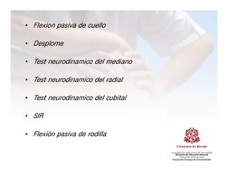 • Flexion pasiva de cuello
• Desplome
• Test neurodinamico del mediano
• Test neurodinamico del radial
• Test neurodinamico d