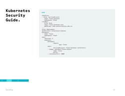 10
Kubernetes 
Security 
Guide.
subjects:
- kind: ServiceAccount
	
name: flask-backend
	
namespace: flask
roleRef:
	
kind: Ro
