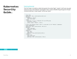6
Kubernetes 
Security 
Guide.
Getting Started
The first step is to define a Role that grants the verbs ["get", "watch", list