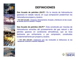 DEFINICIONES
Gas licuado de petróleo (GLP)*: Es la mezcla de hidrocarburos 
gaseosos en estado natural, en cuya composición p