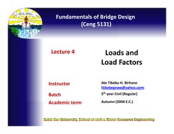Fundamentals of Bridge Design 
(Ceng 5131)
(Ceng 5131)
Lecture 4
Loads and  
Load Factors
Instructor
Ato Tibebu H. Birhane
(t