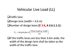Vehicular Live Load (LL)
Vehicular Live Load (LL)
Traffic lane
Traffic lane
Design lane (width = 3.6 m)

b
f d
i
l
[ 3 8