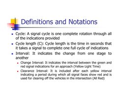 Definitions and Notations
 Cycle: A signal cycle is one complete rotation through all
of the indications provided
 Cycle le