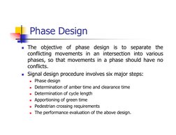 Phase Design
 The
objective
of
phase
design
is
to
separate
the
conflicting movements in an intersection into various
phases,