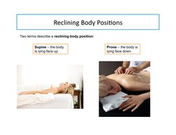 Reclining	  Body	  Posi-ons	  
Prone – the body is 
lying face down 
Two terms describe a reclining body position: 
Supine