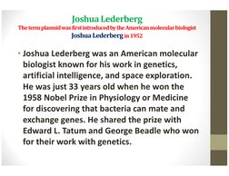 Joshua Lederberg
The term plasmid was first introduced by the American molecular biologist   
Joshua Lederberg in 1952
• Josh