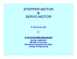 STEPPER MOTOR 
&
SERVO MOTOR
A Seminar talk
By
S.RAVISUBRAMANIAN
Roll No: 200625407
ME-CIM, IV Semester
Manufacturing Enginee