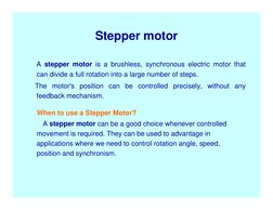 Stepper motor
A stepper motor is a brushless, synchronous electric motor that 
can divide a full rotation into a large number