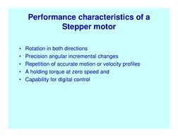 Performance characteristics of a 
Stepper motor
• Rotation in both directions
• Precision angular incremental changes
• Repet