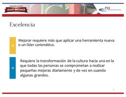 Excelencia
Mejorar  requiere  más  que  aplicar  una  herramienta  nueva  
o  un  líder  carismático.
3
→
→
Requiere  la  tra