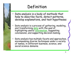 6
Definition
• Data analysis is a body of methods that 
help to describe facts, detect patterns, 
develop explanations, and t