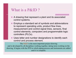 5
What is a P&ID ?
A drawing that represent a plant and its associated 
control systems.
Employs a standard set of symbols