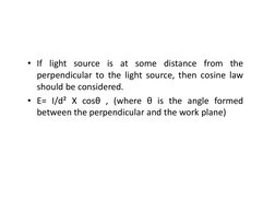 • If light source is at some distance from the
perpendicular to the light source, then cosine law
should be considered.
• E=