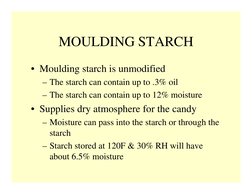 • Moulding starch is unmodified
– The starch can contain up to .3% oil
– The starch can contain up to 12% moisture
• Supplies