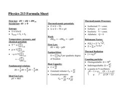 Physics 213 Formula Sheet 
 
 
 
 
First law:  𝒅𝑼= 𝒅𝑸+ 𝒅𝑾𝒐𝒏 
Second law: 𝒅𝑺 ≥𝟎 
 
Entropy:   
 
 
 
 
• S ≡k ln Ω