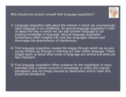 Why should one concern oneself with language acquisition?
1) Language acquisition tells about the manner in which we unconsci