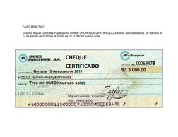 CASO PRÁCTICO
El señor Miguel Gonzales Yupanqui ha emitido un CHEQUE CERTIFICADO a Edwin Alanya Miranda, en Barrana el
12 de