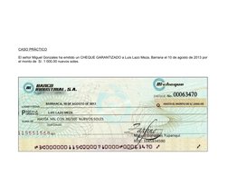 CASO PRÁCTICO
El señor Miguel Gonzales ha emitido un CHEQUE GARANTIZADO a Luis Lazo Meza, Barrana el 10 de agosto de 2013 por