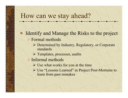 How can we stay ahead?
Identify and Manage the Risks to the project
Formal methods
Determined by Industry, Regulatory, or C