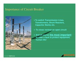 Importance of Circuit Breaker
¾To switch Transmission Lines,  
Transformers, Shunt Reactors, 
Capacitor Banks etc.
¾ To close