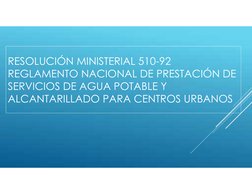 RESOLUCIÓN MINISTERIAL 510-92
REGLAMENTO NACIONAL DE PRESTACIÓN DE
SERVICIOS DE AGUA POTABLE Y
ALCANTARILLADO PARA CENTROS UR