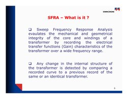 5
SFRA – What is it ?

Sweep
Frequency
Response
Analysis
evaulates
the
mechanical
and
geometrical
integrity
of
the
core
and