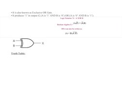 • It is also known as Exclusive OR Gate.
• It produces ‘1’ in output if, (A is ‘1’ AND B is ‘0’) OR (A is ‘0’ AND B is ‘1’).