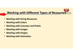 Working with Different Types of Resources
• Working with String Resources
• Working with Colors
• Working with Canvases and P