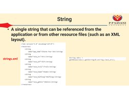 String
• A single string that can be referenced from the 
application or from other resource files (such as an XML 
layout).