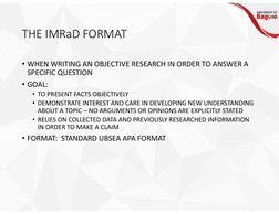 THE IMRaD FORMAT
• WHEN WRITING AN OBJECTIVE RESEARCH IN ORDER TO ANSWER A 
SPECIFIC QUESTION
• GOAL:
• TO PRESENT FACTS OBJE