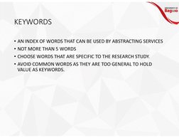 KEYWORDS
• AN INDEX OF WORDS THAT CAN BE USED BY ABSTRACTING SERVICES
• NOT MORE THAN 5 WORDS
• CHOOSE WORDS THAT ARE SPECIFI
