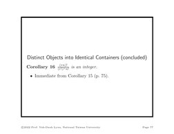 Distinct Objects into Identical Containers (concluded)
Corollary 16
(rn)!
(r!)nn! is an integer.
• Immediate from Corollary 1