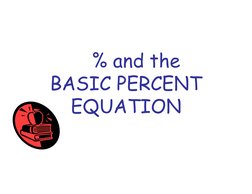% and the 
BASIC PERCENT 
EQUATION
